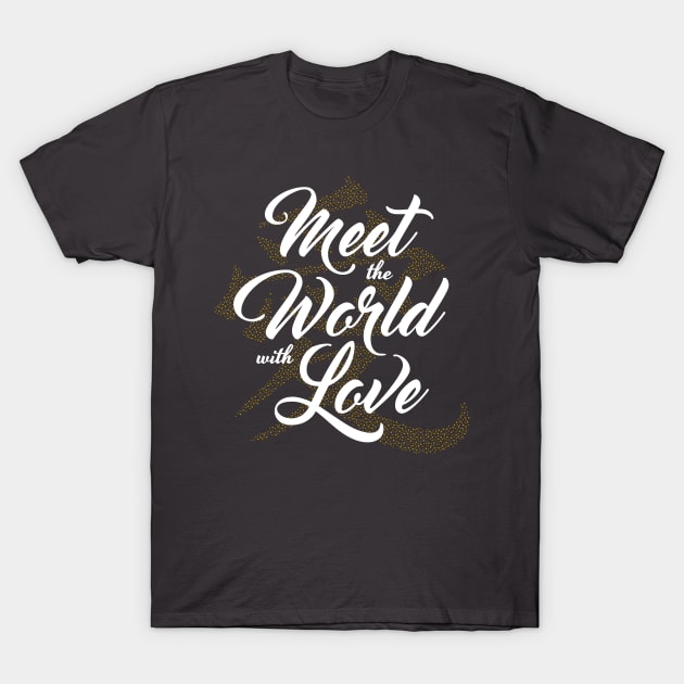 Meet the World with Love T-Shirt by GoAwayGreen